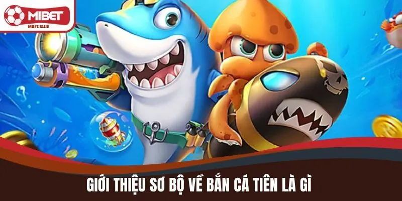 Giới thiệu sơ bộ về Bắn Cá Tiên là gì