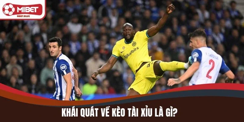Khái quát về kèo tài xỉu là gì? 
