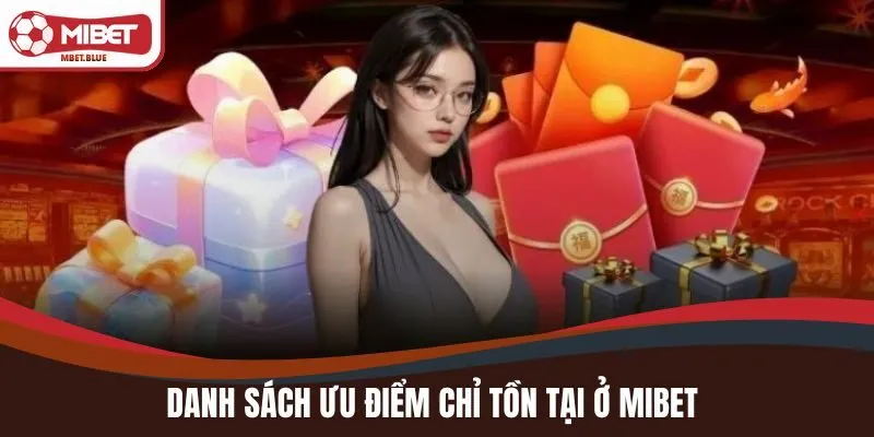 Danh sách ưu điểm chỉ tồn tại ở MIBET