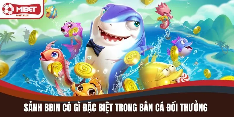 Sảnh Bbin có gì đặc biệt trong bắn cá đổi thưởng