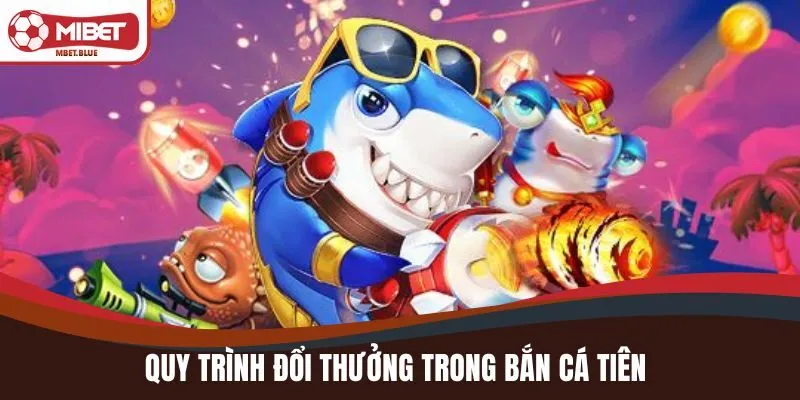 Quy trình đổi thưởng trong Bắn Cá Tiên