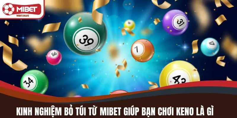 Kinh nghiệm bỏ túi từ MIBET giúp bạn chơi KENO là gì