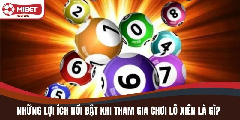 Những lợi ích nổi bật khi tham gia chơi lô xiên là gì?